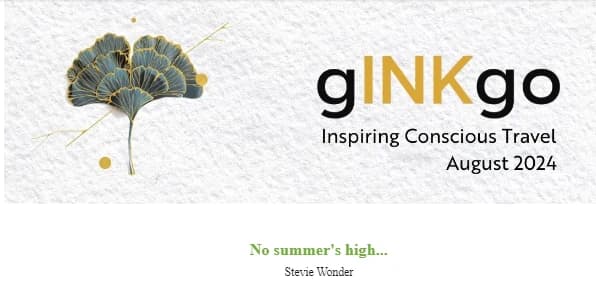 gINKgo | Inspiring Conscious Travel | A July Travelogue | Vol 98 | August 2024